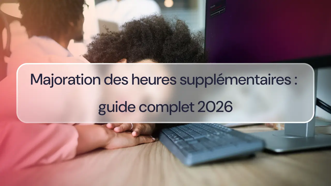 Majoration des heures supplémentaires : guide complet 2026
