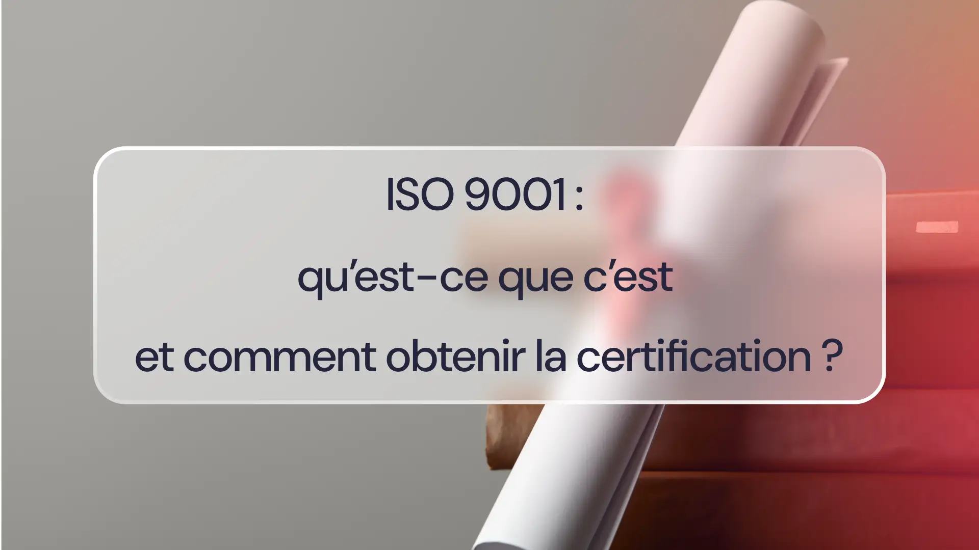 ISO 9001 : qu’est-ce que c’est et comment obtenir la certification