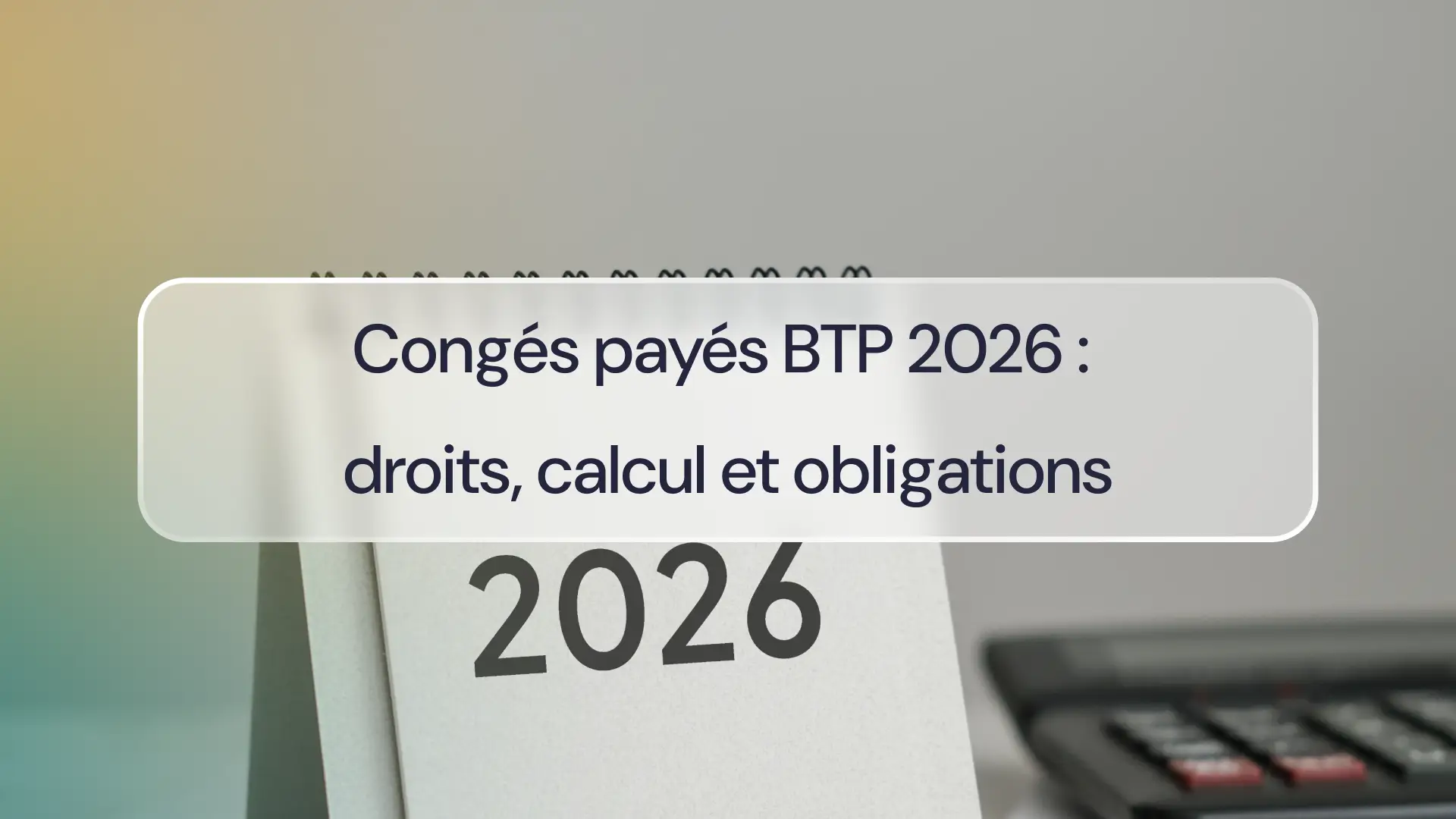 Congés payés BTP 2026 : droits, calcul et obligations