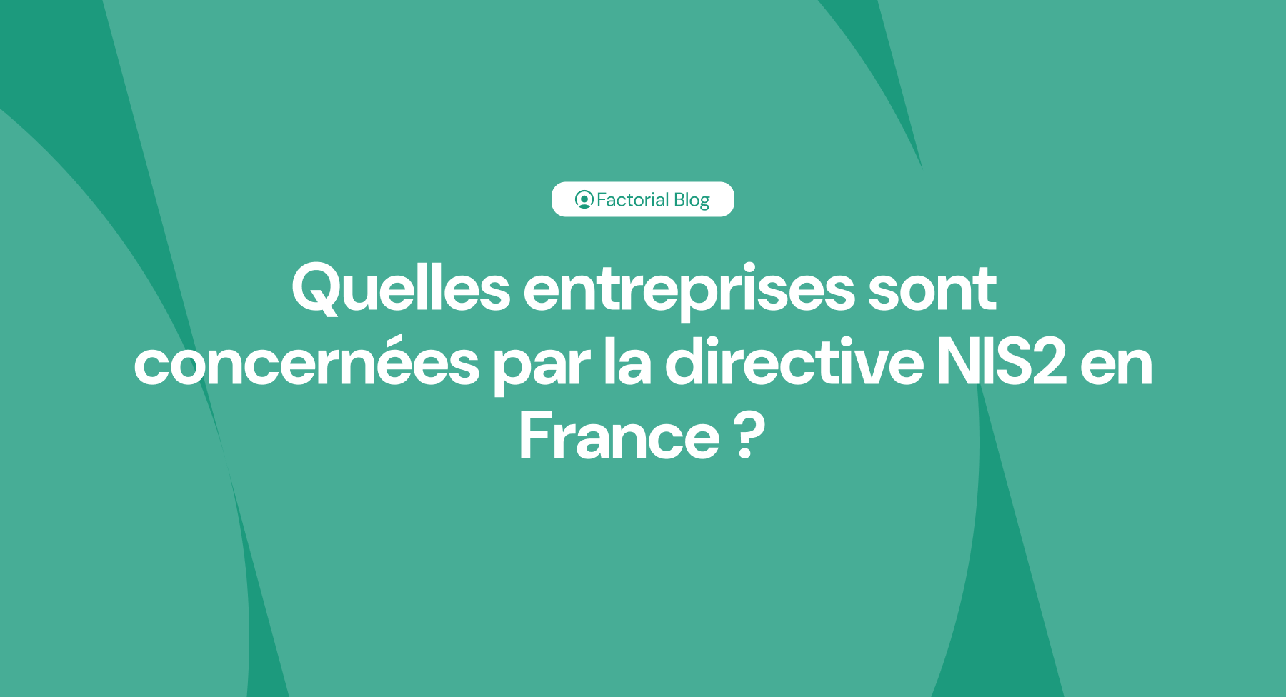 Quelles entreprises sont concernées par la directive NIS2 en France ?