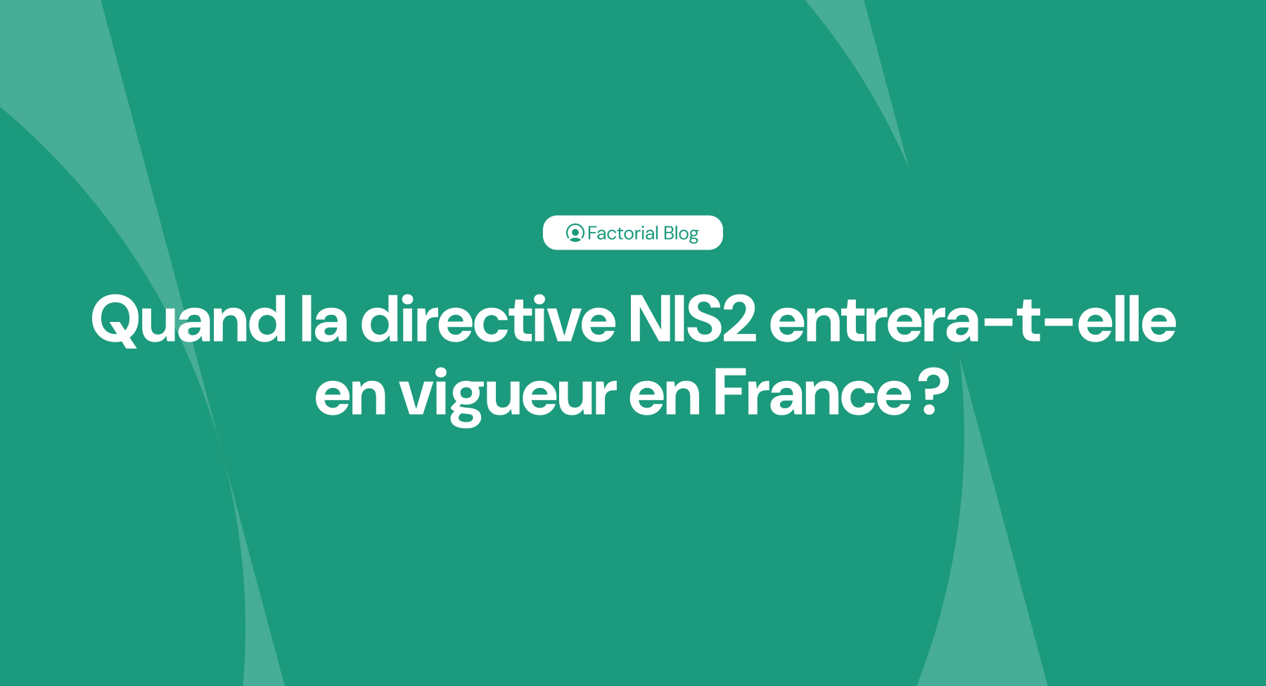 Quand la directive NIS2 entrera-t-elle en vigueur en France ?