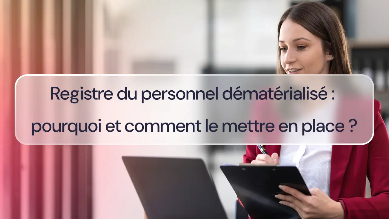 Registre du personnel dématérialisé : pourquoi et comment le mettre en place