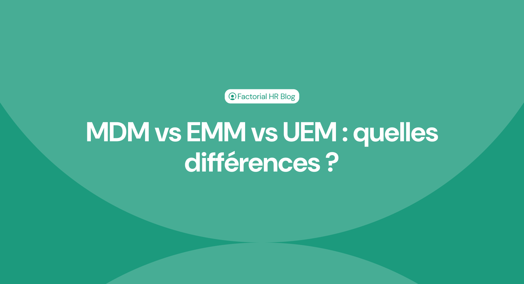 MDM vs EMM vs UEM quelles différences