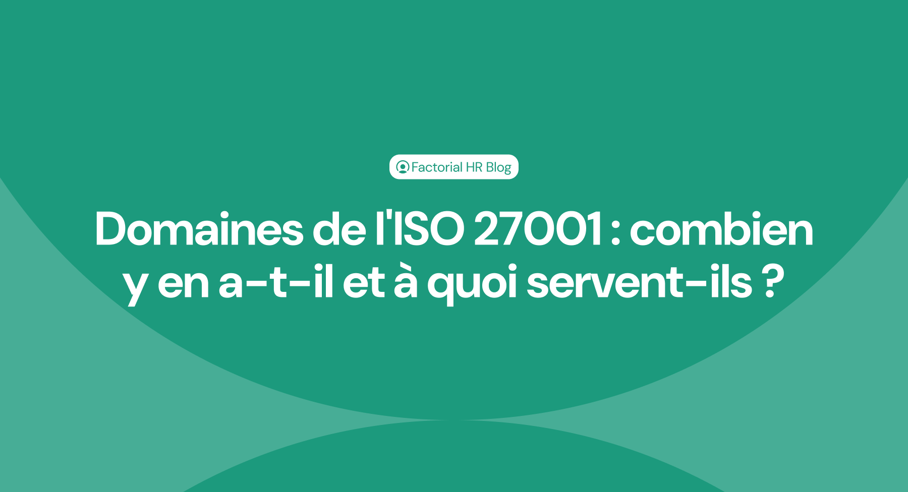 Domaines de l'ISO 27001 combien y en a-t-il et à quoi servent-ils
